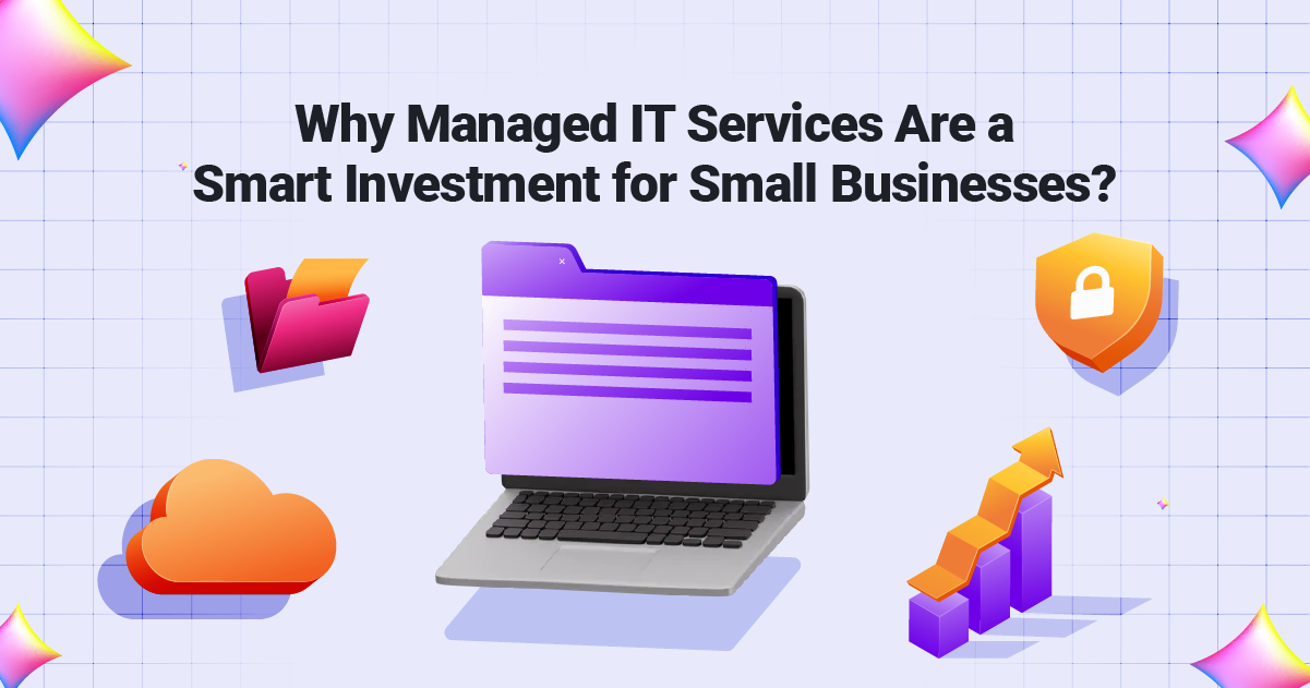 Why Managed IT Services Are a Smart Investment for Small Businesses-