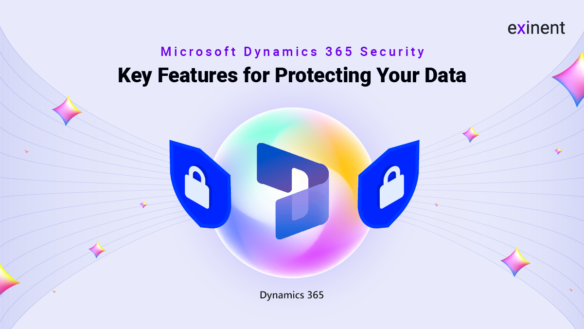 Microsoft Dynamics 365 Security- Key Features for Protecting Your Data