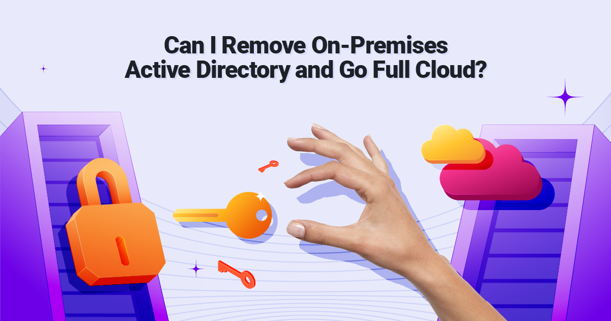 Can I Remove On-Premises Active Directory and Go Full Cloud